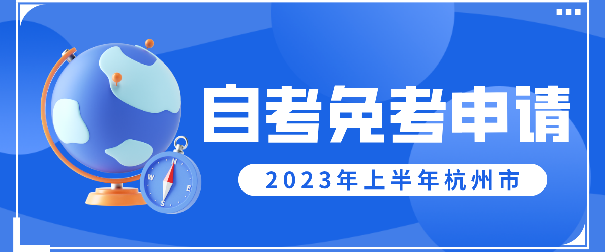 2023年上半年杭州市自考免考办理时间：5月11日—20日！！